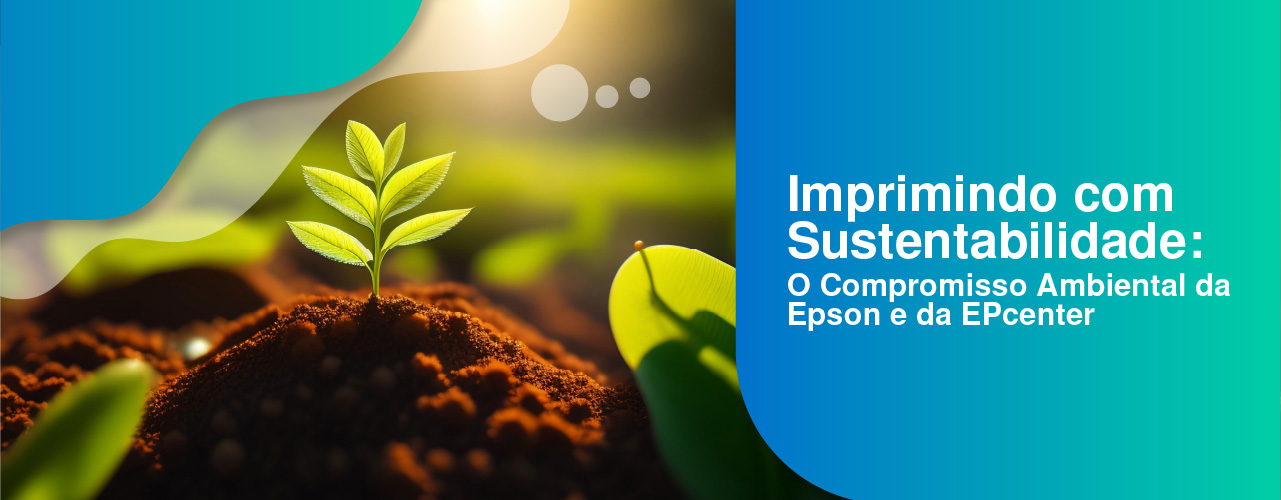 Imprimindo com Sustentabilidade: O Compromisso Ambiental da Epson e da EPcenter